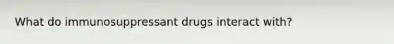 What do immunosuppressant drugs interact with?