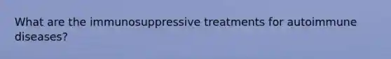 What are the immunosuppressive treatments for autoimmune diseases?