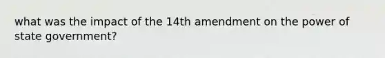 what was the impact of the 14th amendment on the power of state government?