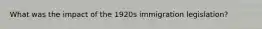What was the impact of the 1920s immigration legislation?