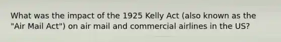 What was the impact of the 1925 Kelly Act (also known as the "Air Mail Act") on air mail and commercial airlines in the US?