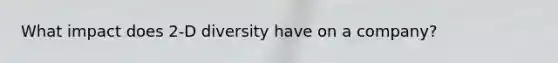 What impact does 2-D diversity have on a company?