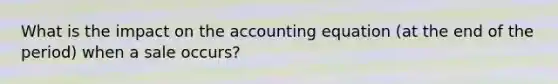 What is the impact on the accounting equation (at the end of the period) when a sale occurs?