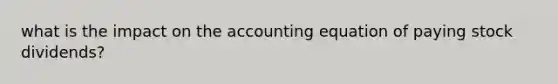 what is the impact on the accounting equation of paying stock dividends?