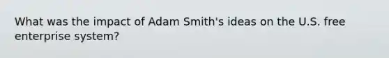 What was the impact of Adam Smith's ideas on the U.S. free enterprise system?