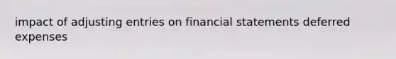 impact of adjusting entries on financial statements deferred expenses