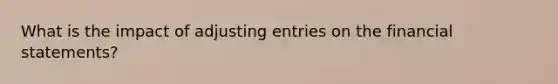 What is the impact of adjusting entries on the financial statements?