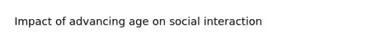 Impact of advancing age on social interaction