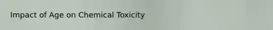 Impact of Age on Chemical Toxicity