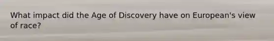 What impact did the Age of Discovery have on European's view of race?