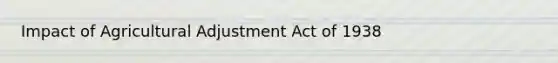 Impact of Agricultural Adjustment Act of 1938