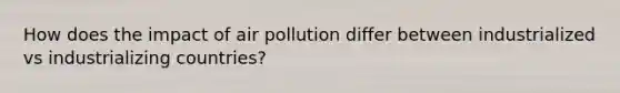 How does the impact of air pollution differ between industrialized vs industrializing countries?