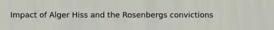 Impact of Alger Hiss and the Rosenbergs convictions