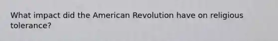 What impact did the American Revolution have on religious tolerance?