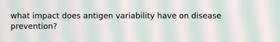 what impact does antigen variability have on disease prevention?