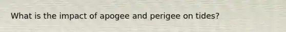 What is the impact of apogee and perigee on tides?