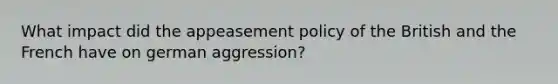 What impact did the appeasement policy of the British and the French have on german aggression?