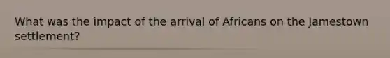 What was the impact of the arrival of Africans on the Jamestown settlement?