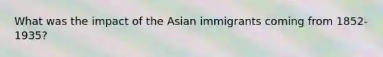 What was the impact of the Asian immigrants coming from 1852-1935?