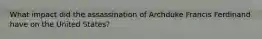 What impact did the assassination of Archduke Francis Ferdinand have on the United States?