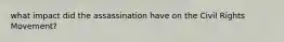 what impact did the assassination have on the Civil Rights Movement?