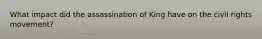 What impact did the assassination of King have on the civil rights movement?