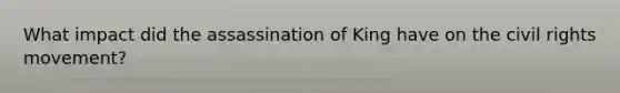 What impact did the assassination of King have on the civil rights movement?