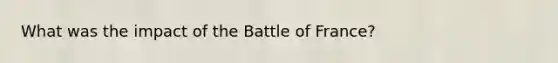 What was the impact of the Battle of France?