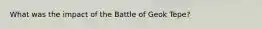 What was the impact of the Battle of Geok Tepe?