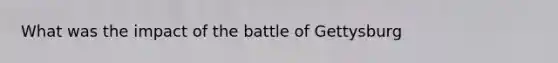 What was the impact of the battle of Gettysburg