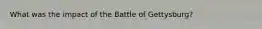 What was the impact of the Battle of Gettysburg?