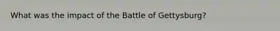 What was the impact of the Battle of Gettysburg?