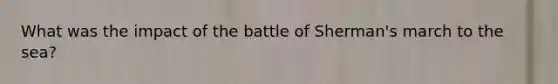 What was the impact of the battle of Sherman's march to the sea?