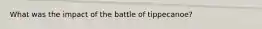 What was the impact of the battle of tippecanoe?