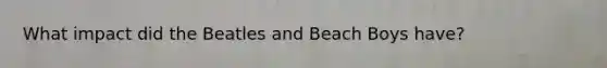 What impact did the Beatles and Beach Boys have?