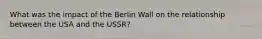 What was the impact of the Berlin Wall on the relationship between the USA and the USSR?