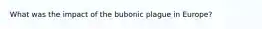 What was the impact of the bubonic plague in Europe?