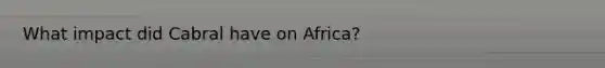 What impact did Cabral have on Africa?