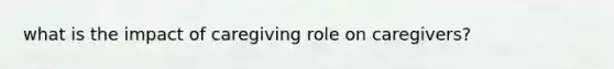 what is the impact of caregiving role on caregivers?