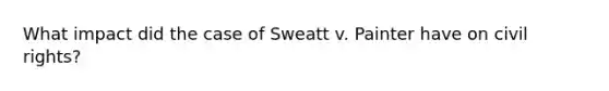 What impact did the case of Sweatt v. Painter have on civil rights?