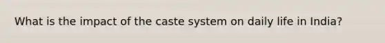What is the impact of the caste system on daily life in India?