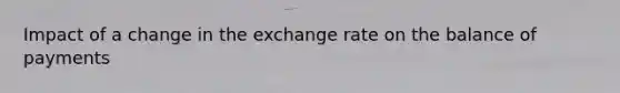 Impact of a change in the exchange rate on the balance of payments