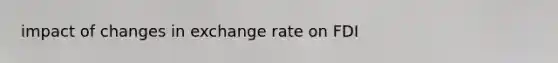 impact of changes in exchange rate on FDI