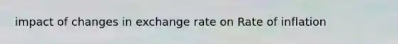 impact of changes in exchange rate on Rate of inflation