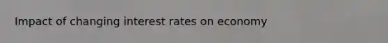 Impact of changing interest rates on economy