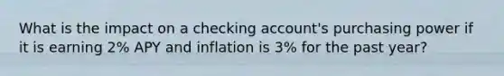 What is the impact on a checking account's purchasing power if it is earning 2% APY and inflation is 3% for the past year?