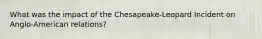 What was the impact of the Chesapeake-Leopard Incident on Anglo-American relations?