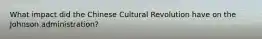 What impact did the Chinese Cultural Revolution have on the Johnson administration?