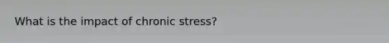 What is the impact of chronic stress?