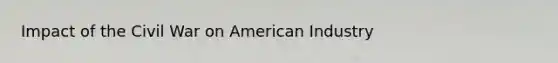 Impact of the Civil War on American Industry